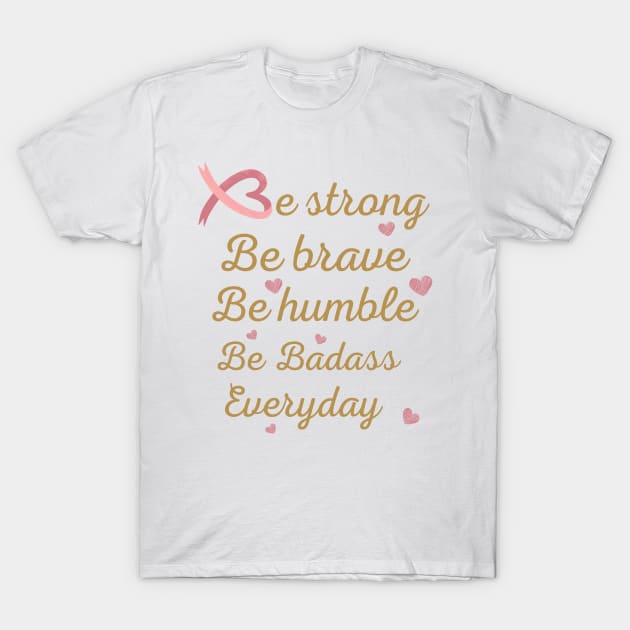 Idea gift of cancer awareness , be strong be brave be humble tees, encouragement for cancer patients, cancer patients gift ideas, inspiration quotes T-Shirt by Maroon55